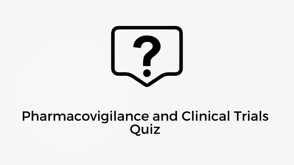 Pharmacovigilance and clinical trials Quiz