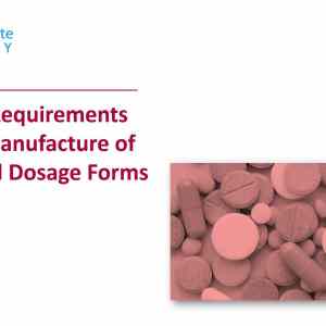 Specific Requirements for the Manufacture of Oral Solid Dosage Forms (TABLETS AND CAPSULES)