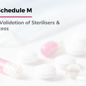Revised Schedule M: Validation of Sterilisers & Aseptic Process